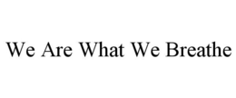 WE ARE WHAT WE BREATHE trademark