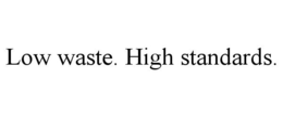 LOW WASTE. HIGH STANDARDS. trademark