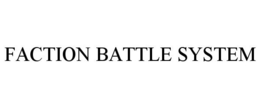 FACTION BATTLE SYSTEM trademark