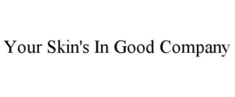 YOUR SKIN'S IN GOOD COMPANY trademark