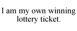 I AM MY OWN WINNING LOTTERY TICKET. trademark