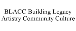 BLACC BUILDING LEGACY ARTISTRY COMMUNITY CULTURE trademark