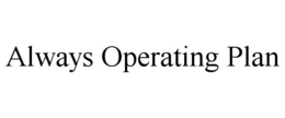 ALWAYS OPERATING PLAN trademark