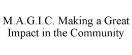 M.A.G.I.C. MAKING A GREAT IMPACT IN THE COMMUNITY trademark