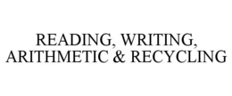 READING, WRITING, ARITHMETIC & RECYCLING trademark