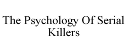 THE PSYCHOLOGY OF SERIAL KILLERS trademark
