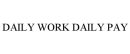 DAILY WORK DAILY PAY trademark