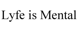 LYFE IS MENTAL trademark