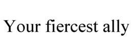 YOUR FIERCEST ALLY trademark