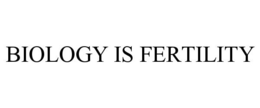 BIOLOGY IS FERTILITY trademark