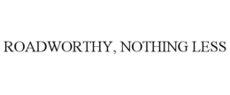 ROADWORTHY, NOTHING LESS trademark