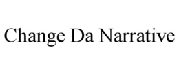 CHANGE DA NARRATIVE trademark