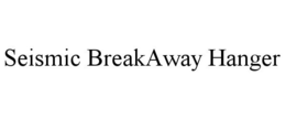 SEISMIC BREAKAWAY HANGER trademark