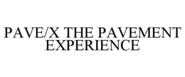 PAVE/X THE PAVEMENT EXPERIENCE trademark