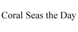 CORAL SEAS THE DAY trademark