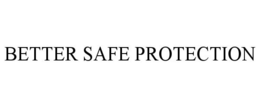 BETTER SAFE PROTECTION trademark