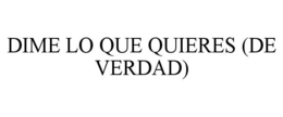 DIME LO QUE QUIERES (DE VERDAD) trademark
