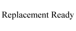 REPLACEMENT READY trademark
