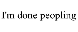 I'M DONE PEOPLING trademark