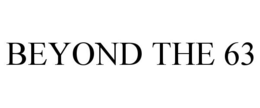BEYOND THE 63 trademark