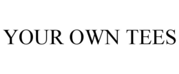 YOUR OWN TEES trademark