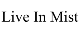 LIVE IN MIST trademark