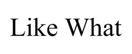 LIKE WHAT trademark