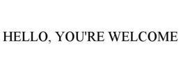 HELLO, YOU'RE WELCOME trademark