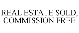 REAL ESTATE SOLD, COMMISSION FREE trademark