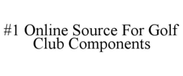 #1 ONLINE SOURCE FOR GOLF CLUB COMPONENTS trademark