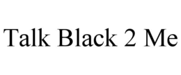 TALK BLACK 2 ME trademark