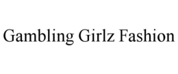 GAMBLING GIRLZ FASHION trademark