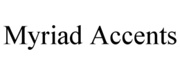 MYRIAD ACCENTS trademark