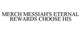 MERCH MESSIAH'S ETERNAL REWARDS CHOOSE HIS trademark