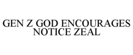 GEN Z GOD ENCOURAGES NOTICE ZEAL trademark