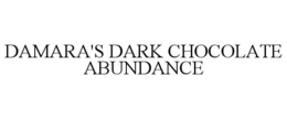 DAMARA'S DARK CHOCOLATE ABUNDANCE trademark