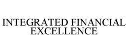 INTEGRATED FINANCIAL EXCELLENCE trademark