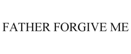 FATHER FORGIVE ME trademark