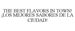 THE BEST FLAVORS IN TOWN! ¡LOS MEJORES SABORES DE LA CIUDAD! trademark