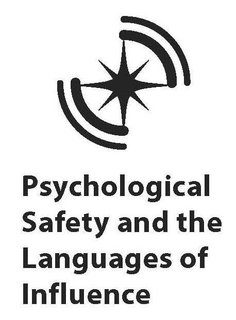 PSYCHOLOGICAL SAFETY AND THE LANGUAGES OF INFLUENCE trademark