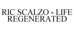 RIC SCALZO - LIFE REGENERATED trademark