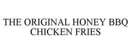 THE ORIGINAL HONEY BBQ CHICKEN FRIES trademark