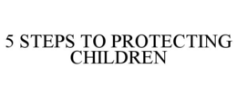 5 STEPS TO PROTECTING CHILDREN trademark