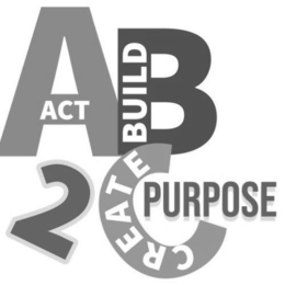 A ACT B BUILD 2 C CREATE PURPOSE trademark