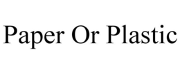 PAPER OR PLASTIC trademark
