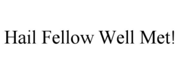 HAIL FELLOW WELL MET! trademark