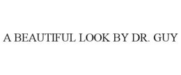 A BEAUTIFUL LOOK BY DR. GUY trademark
