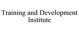 TRAINING AND DEVELOPMENT INSTITUTE trademark