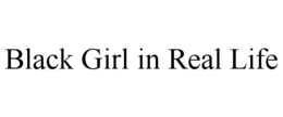 BLACK GIRL IN REAL LIFE trademark