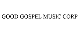 GOOD GOSPEL MUSIC CORP trademark